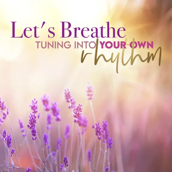 Let's Breathe: Tuning into your own Rhythm